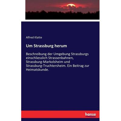 Um Strassburg herum, Taschenbuch von Alfred Klatte, Hansebooks, 978-3-7434-4924-4