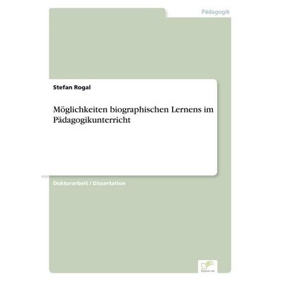 Möglichkeiten biographischen Lernens im Pädagogikunterricht, Taschenbuch von Stefan Rogal, GRIN, 978-3-8386-5856-8