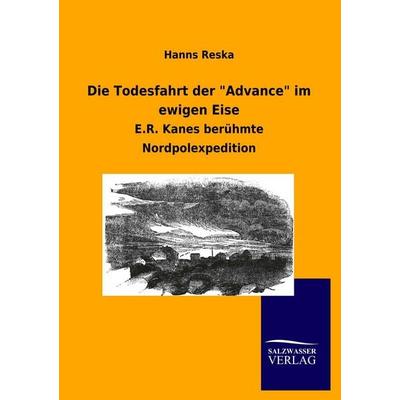 Die Todesfahrt der 'Advance' im ewigen Eise, Taschenbuch von Hanns Reska, Salzwasser, 978-3-8460-0789-1