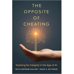The Opposite of Cheating Volume 4  Teaching for Integrity in the Age of AI, Sachbücher von David A. Rettinger, Tricia Bertram Gallant