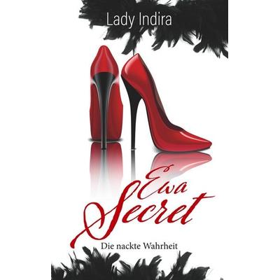 Ewa Secret - Die nackte Wahrheit, Taschenbuch von Lady Indira, BoD – Books on Demand, 978-3-7481-9519-1