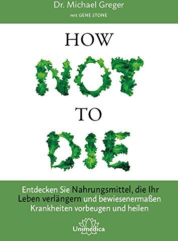 Michael Greger - How Not to Die: Entdecken Sie Nahrungsmittel, die Ihr Leben verlängern - und bewiesenermaßen Krankheiten vorbeugen und heilen - Preis vom 09.10.2026 07:28:09 h