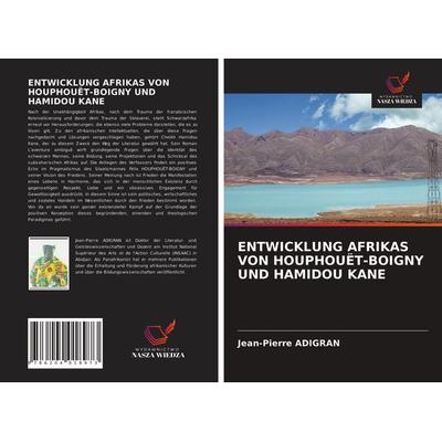 ENTWICKLUNG AFRIKAS VON HOUPHOUËT-BOIGNY UND HAMIDOU KANE, Taschenbuch von Jean-Pierre Adigran, Wydawnictwo Nasza Wiedza, 978-620-4-01897-3