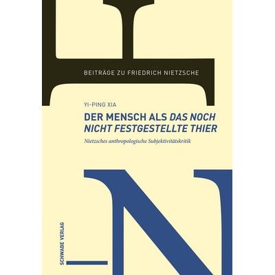Der Mensch als das noch nicht festgestellte Thier, Gebundene Ausgabe von Yi-Ping Xia, Schwabe Verlag Basel, 978-3-7965-5532-9