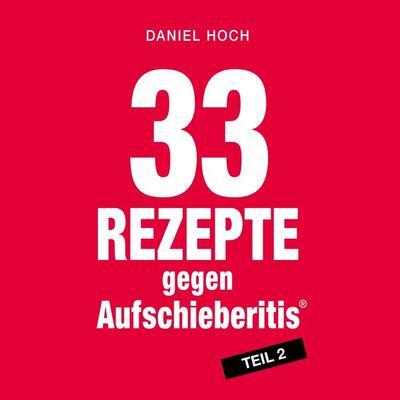 33 Rezepte gegen Aufschieberitis Teil 2 - Daniel Hoch, Audio, 4061707886935