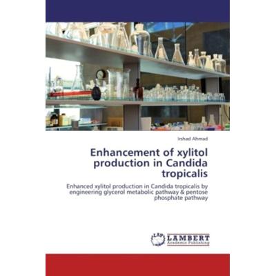 Ahmad, I: Enhancement of xylitol production in Candida tropi, Taschenbuch von Irshad Ahmad, LAP LAMBERT Academic Publishing, 978-3-8473-3501-6