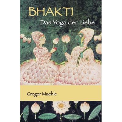 BHAKTI Das Yoga der Liebe, Taschenbuch von Gregor Maehle, Kaivalya Publications, 978-1-76358-254-5