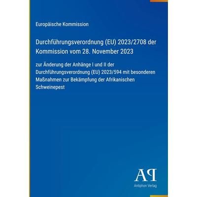Durchführungsverordnung (EU) 2023/2708 der Kommission vom 28. November 2023, Gebundene Ausgabe von Europäische Kommission, Antiphon Verlag,