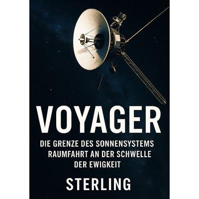 Voyager I Die Grenze des Sonnensystems I Raumfahrt an der Schwelle der Ewigkeit, Taschenbuch von Viktor Sterling, Epubli, 978-3-565-05801-3