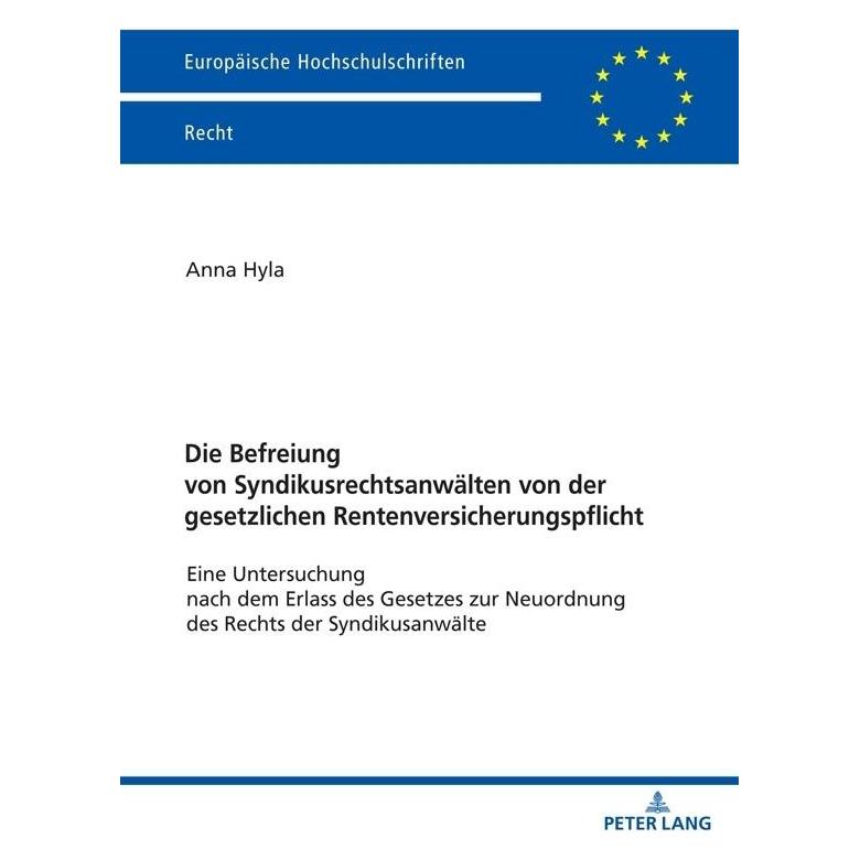 Peter Lang Die Befreiung von Syndikusrechtsanwälten von der gesetzlichen Rentenversicherungspflicht (Deutsch, Softcover, Anna Hyla) (56165417)