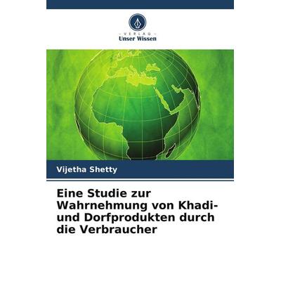 Eine Studie zur Wahrnehmung von Khadi- und Dorfprodukten durch die Verbraucher, Taschenbuch von Vijetha Shetty, Verlag Unser Wissen