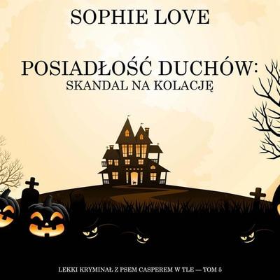 Posiadłość duchów: Skandal na kolację (Lekki kryminał z psem Casperem w tle — Tom 5) - Sophie Love, Audio, 9798261477099
