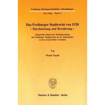 Das Freiburger Stadtrecht von 1520 – Durchsetzung und Bewährung., Taschenbuch von Wendt Nassall, Duncker & Humblot, 978-3-428-06701-5