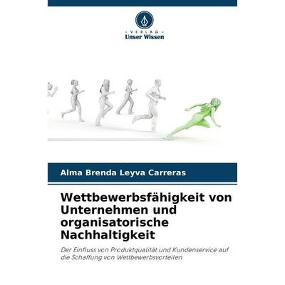 Wettbewerbsfähigkeit von Unternehmen und organisatorische Nachhaltigkeit, Taschenbuch von Alma Brenda Leyva Carreras, Verlag Unser Wissen,