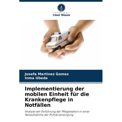 Implementierung der mobilen Einheit für die Krankenpflege in Notfällen, Taschenbuch von Josefa Martinez Gomez,Inma Ubeda, Verlag Unser Wissen,