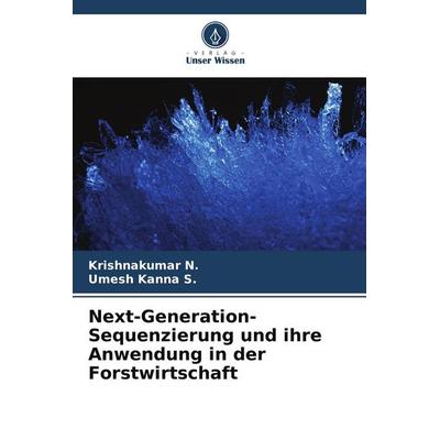 Next-Generation-Sequenzierung und ihre Anwendung in der Forstwirtschaft, Taschenbuch von Krishnakumar N.,Umesh Kanna S., Verlag Unser Wissen