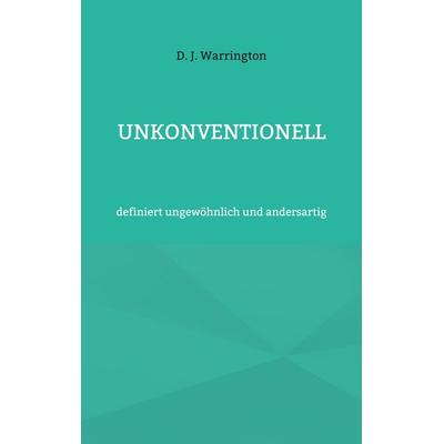 Unkonventionell, Taschenbuch von D. J. Warrington, BoD – Books on Demand, 978-3-7578-7973-0
