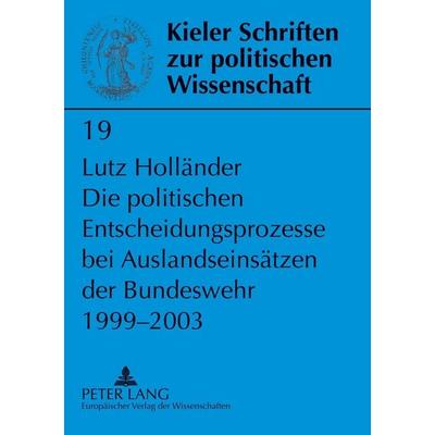 Die politischen Entscheidungsprozesse bei Auslandseinsätzen der Bundeswehr 1999-2003, Taschenbuch von Lutz Holländer, Peter Lang GmbH, Internationaler