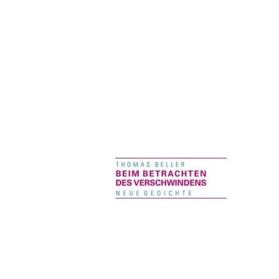 Beim Betrachten des Verschwindens, Taschenbuch von Thomas Beller, BoD – Books on Demand, 978-3-8334-8266-3