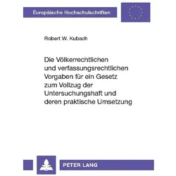 Die völkerrechtlichen und verfassungsrechtlichen Vorgaben für ein Gesetz zum Vollzug der Untersuchun, Fachbücher von Robert W Kubach