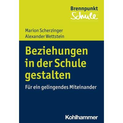 Beziehungen in der Schule gestalten, Taschenbuch von Marion Scherzinger,Alexander Wettstein, Kohlhammer, 978-3-17-037970-1