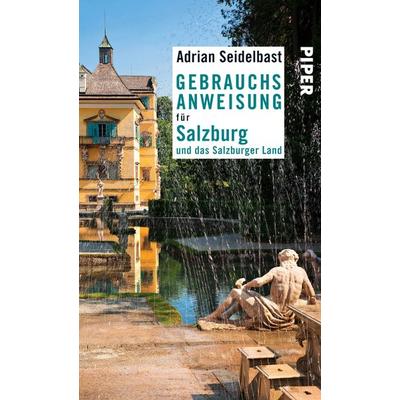 Gebrauchsanweisung für Salzburg und das Salzburger Land, Taschenbuch von Adrian Seidelbast, Piper Taschenbuch, 978-3-492-27617-7