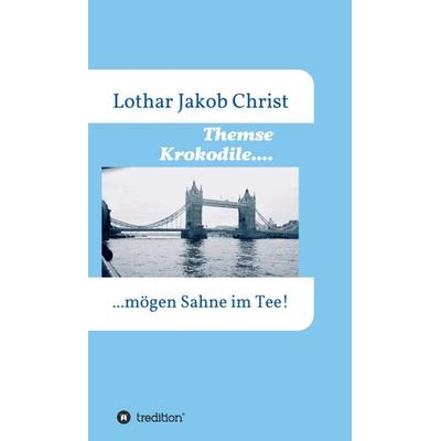 Themse Krokodile...., Gebundene Ausgabe von Lothar Jakob Christ, Tredition, 978-3-347-26553-0