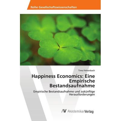 Happiness Economics: Eine Empirische Bestandsaufnahme, Taschenbuch von Timo Fehrenbach, AV Akademikerverlag, 978-3-639-63352-8