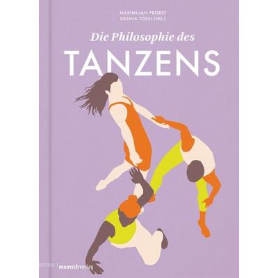 Die Philosophie des Tanzens, Gebundene Ausgabe von Luise Meier,Leona Stahlmann,René*e Reith,Sebastian Matthias,Iris Därmann, Mairisch Verlag,