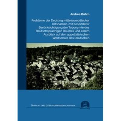 Probleme der Deutung mitteleuropäischer Ortsnamen, mit besonderer Berücksichtigung der Toponymie des deutschsprachigen Raumes und einem Ausblick auf