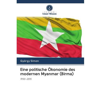 Eine politische Ökonomie des modernen Myanmar (Birma), Taschenbuch von György Simon, Verlag Unser Wissen, 978-620-3-01984-1