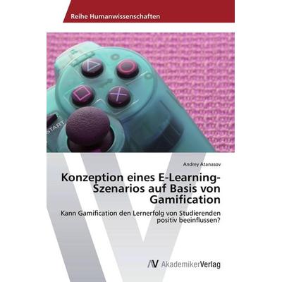 Konzeption eines E-Learning-Szenarios auf Basis von Gamification, Taschenbuch von Andrey Atanasov, AV Akademikerverlag, 978-3-639-46925-7