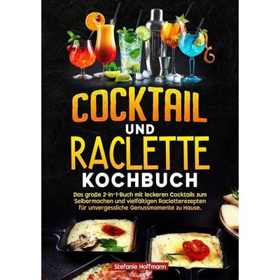 Cocktail und Raclette Kochbuch, Taschenbuch von Stefanie Hoffmann, Tolino media, 978-3-8194-7169-8