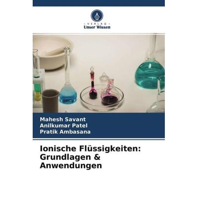 Ionische Flüssigkeiten: Grundlagen & Anwendungen, Taschenbuch von Mahesh Savant,Anilkumar Patel,Pratik Ambasana, Verlag Unser Wissen,
