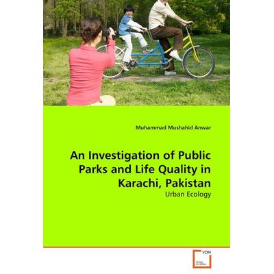 An Investigation of Public Parks and Life Quality in Karachi, Pakistan, Taschenbuch von Muhammad Mushahid Anwar, VDM, 978-3-8364-8705-4