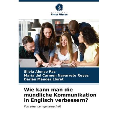 Wie kann man die mündliche Kommunikation in Englisch verbessern?, Taschenbuch von Silvia Alonso Paz,María del Carmen Navarrete Reyes,Darlén Méndez