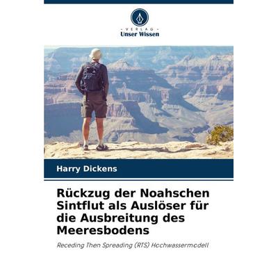 Rückzug der Noahschen Sintflut als Auslöser für die Ausbreitung des Meeresbodens, Taschenbuch von Harry Dickens, Verlag Unser Wissen,