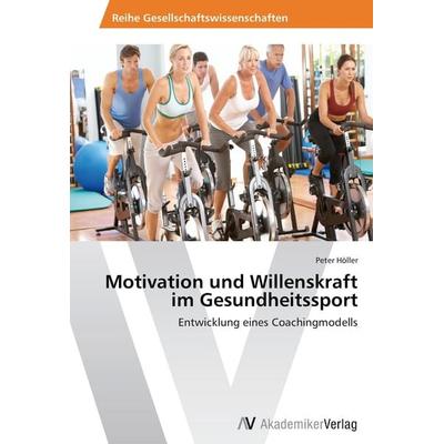 Motivation und Willenskraft im Gesundheitssport, Taschenbuch von Peter Höller, AV Akademikerverlag, 978-3-639-46442-9