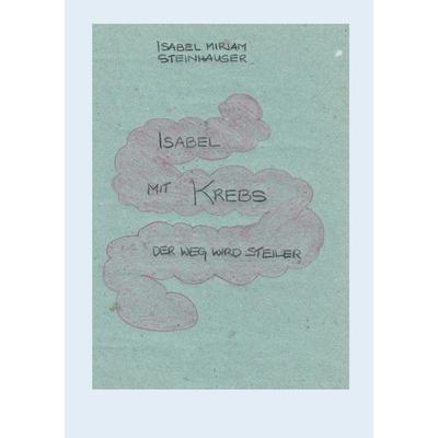 Isabel mit Krebs, Taschenbuch von Isabel Mirjam Steinhauser, BoD – Books on Demand, 978-3-7568-8681-4