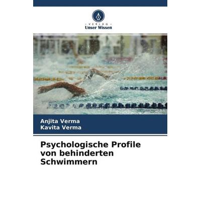 Psychologische Profile von behinderten Schwimmern, Taschenbuch von Anjita Verma,Kavita Verma, Verlag Unser Wissen, 978-620-4-70451-7