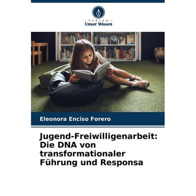 Jugend-Freiwilligenarbeit: Die DNA von transformationaler Führung und Responsa, Taschenbuch von Eleonora Enciso Forero, Verlag Unser Wissen,