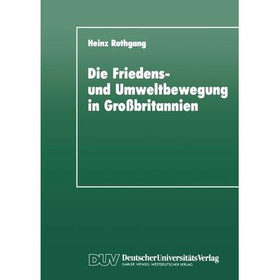 Die Friedens- und Umweltbewegung in Großbritannien, Taschenbuch von Heinz Rothgang, Deutscher Universitätsverlag, 978-3-8244-4038-2