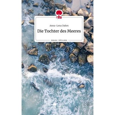 Die Tochter des Meeres. Life is a Story - story.one, Gebundene Ausgabe von Anna-Lena Dahm, Story.one publishing, 978-3-7108-3961-0