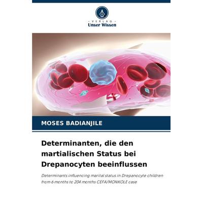 Determinanten, die den martialischen Status bei Drepanocyten beeinflussen, Taschenbuch von Moses Badianjile, Verlag Unser Wissen, 978-620-8-73013-0