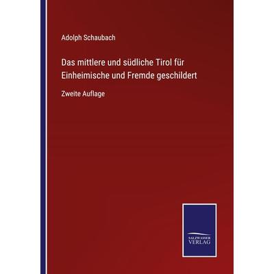 Das mittlere und südliche Tirol für Einheimische und Fremde geschildert, Taschenbuch von Adolph Schaubach, BoD - Books on Demand, 978-3-7525-2910-4