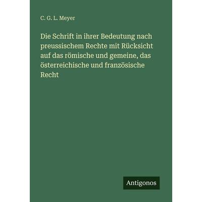 Die Schrift in ihrer Bedeutung nach preussischem Rechte mit Rücksicht auf das römische und gemeine, das österreichische und französische Recht,