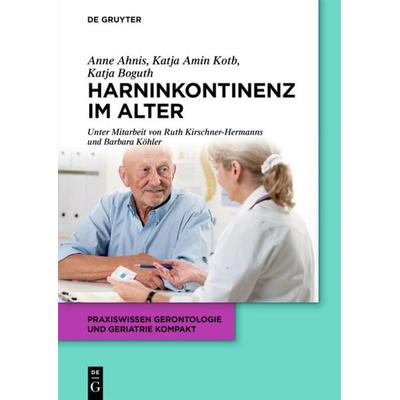 Harninkontinenz im Alter, Taschenbuch von Katja Boguth,Anne Ahnis,Katja Amin Kotb, De Gruyter, 978-3-11-037731-6