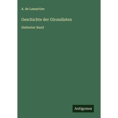 Geschichte der Girondisten, Gebundene Ausgabe von A. De Lamartine, Antigonos Verlag, 978-3-563-48364-0