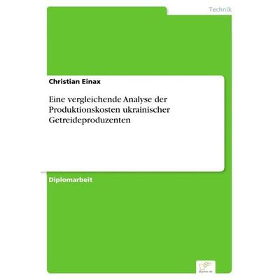 Eine vergleichende Analyse der Produktionskosten ukrainischer Getreideproduzenten, Taschenbuch von Christian Einax, GRIN, 978-3-8386-8696-7