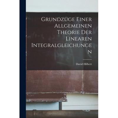 Grundzüge Einer Allgemeinen Theorie der Linearen Integralgleichungen, Taschenbuch von David Hilbert, British Library, Historical Print Editions,